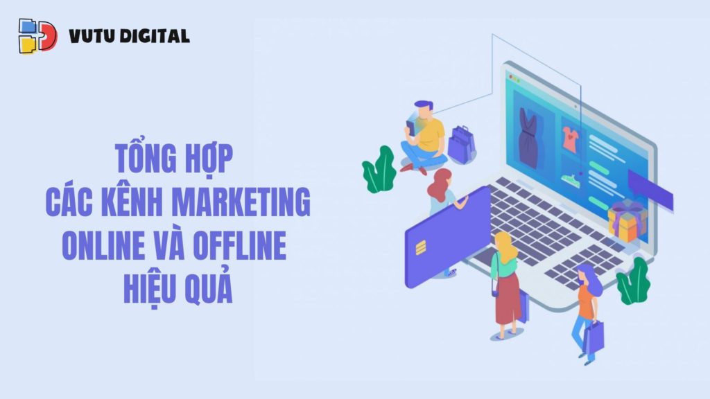 Tổng hợp các kênh Marketing Online và Marketing Offline hiệu quả không thể bỏ qua 83 tong-hop-cac-kenh-marketing-online-va-offline
