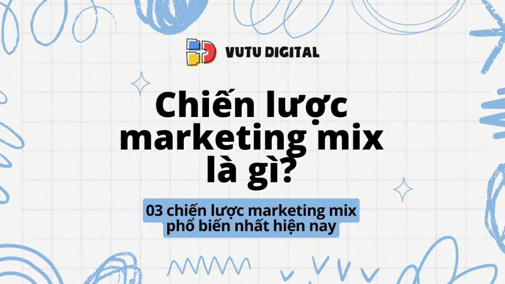 Chiến lược marketing mix là gì? Điểm danh 03 chiến lược marketing mix phổ biến nhất hiện nay 1 Chiến lược Marketing Mix là gì