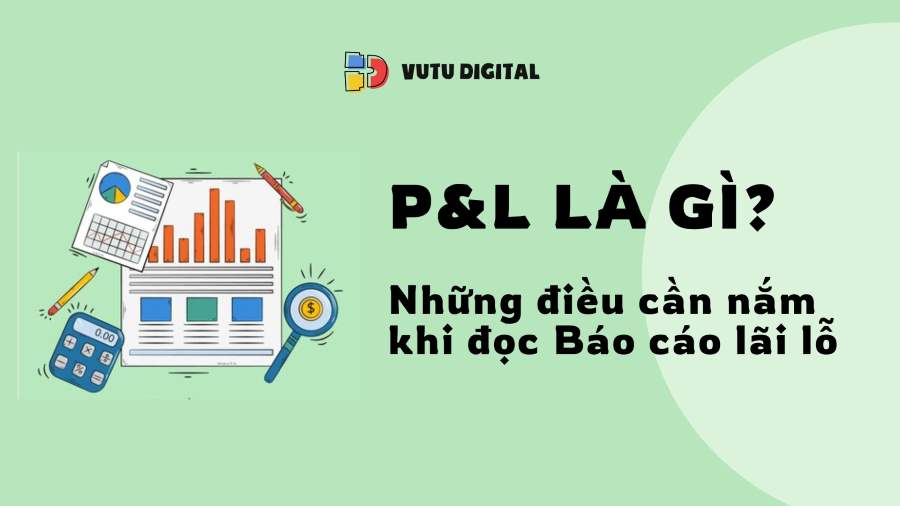 P&L là gì? Những điều cần nắm khi đọc và thực hiện Báo cáo lãi lỗ 4 P&L là gì? Những điều cần nắm khi đọc và thực hiện Báo cáo lãi lỗ