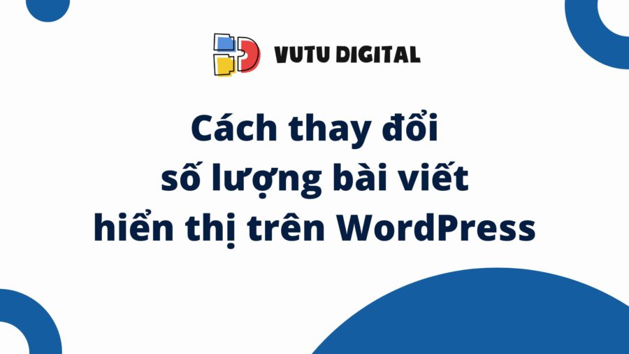 Cách thay đổi số lượng bài viết hiển thị trên WordPress nhanh chóng 1 cach-thay-doi-so-luong-bai-viet-hien-thi-tren-wordpress