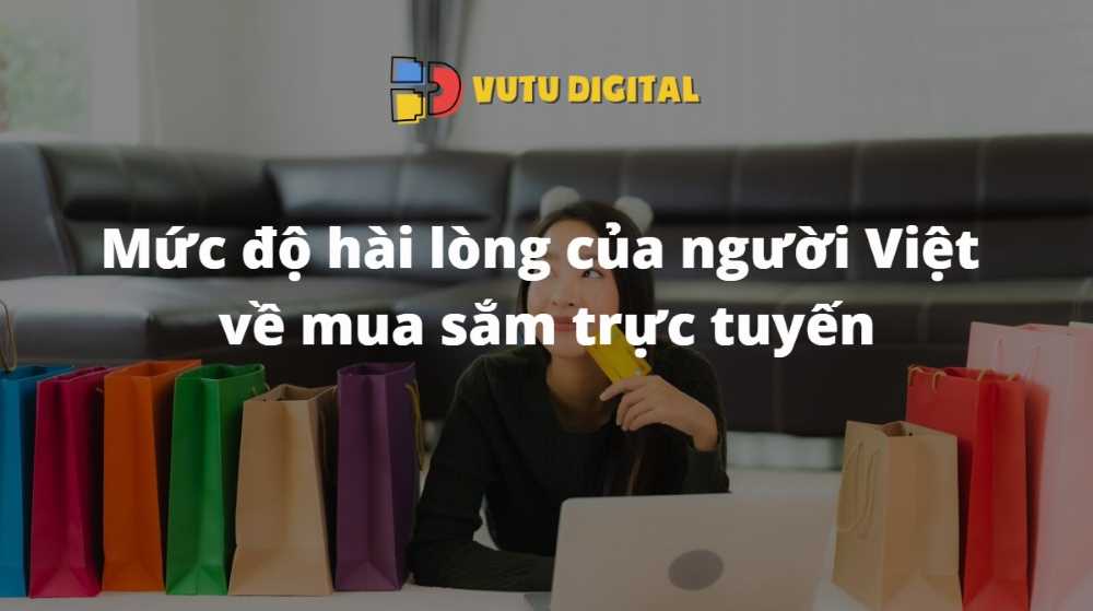 Mức độ hài lòng của người Việt về mua sắm trực tuyến