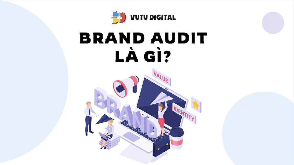 Brand Audit là gì? Quy trình triển khai Brand Audit từ A-Z 2 Brand Audit là gì? Quy trình triển khai brand audit từ A-Z