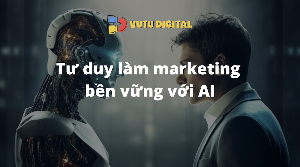 Tư duy làm marketing bền vững với AI - Tiếp cận thời đại đổi mới 2 Tư duy làm marketing bền vững với AI - Tiếp cận thời đại đổi mới