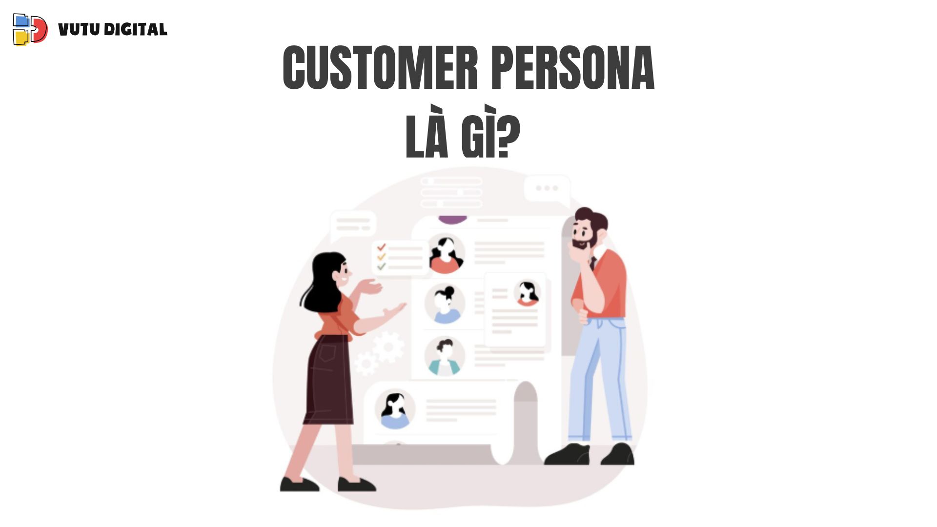 Customer Persona là gì? Bí quyết nắm bắt khách hàng chuẩn xác cho mọi doanh nghiệp