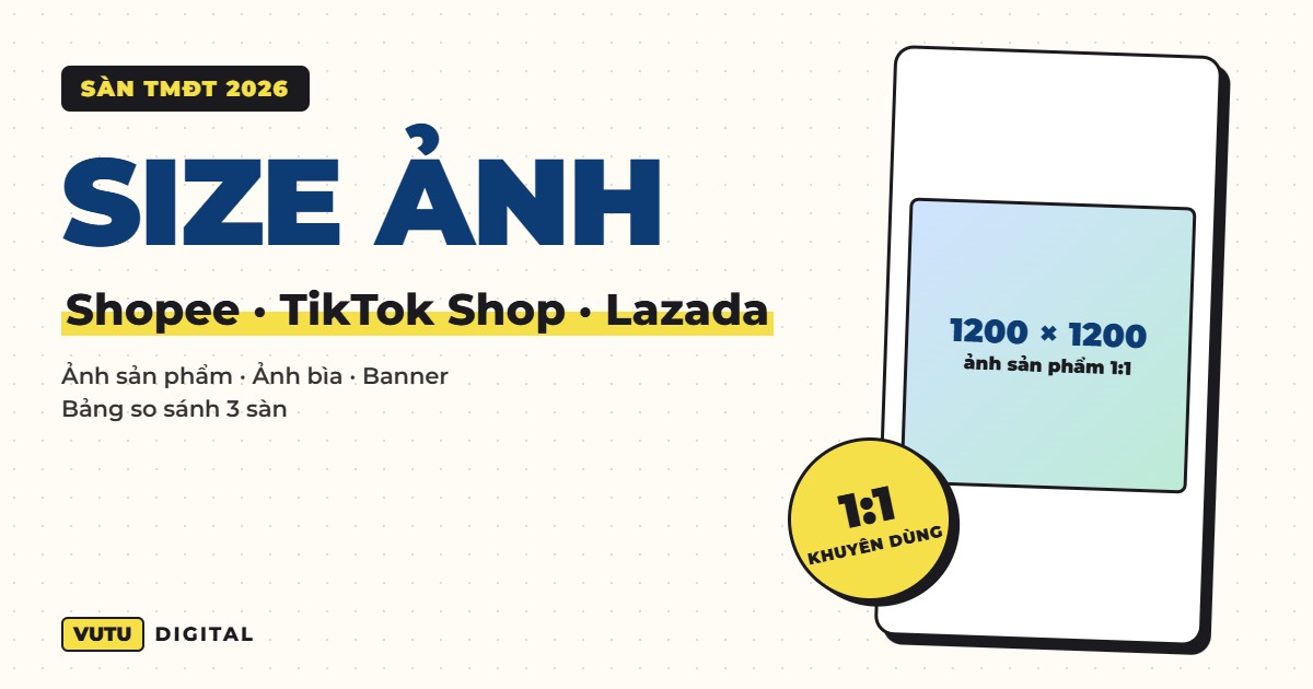 Kích thước ảnh sản phẩm và banner Shopee, TikTok Shop, Lazada 2026 (bảng so sánh 3 sàn) 2 Kích thước ảnh sản phẩm và banner Shopee, TikTok Shop, Lazada 2026 (bảng so sánh 3 sàn)